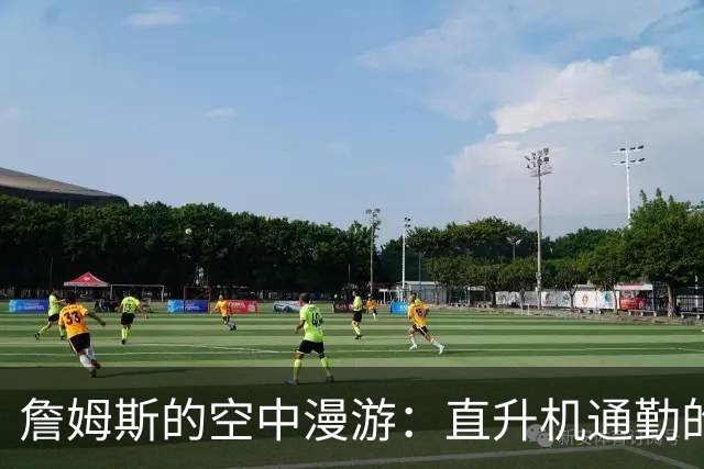 詹姆斯的空中漫游：直升机通勤的那些事儿